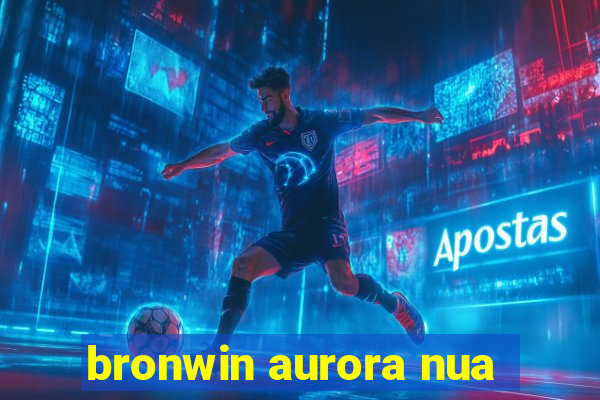 bronwin aurora nua